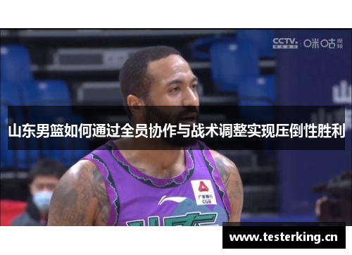 山东男篮如何通过全员协作与战术调整实现压倒性胜利
